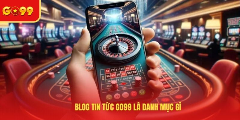 Blog tin tức GO99 là danh mục gì